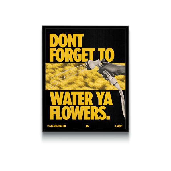 Dont Forget To Water Ya Flowers