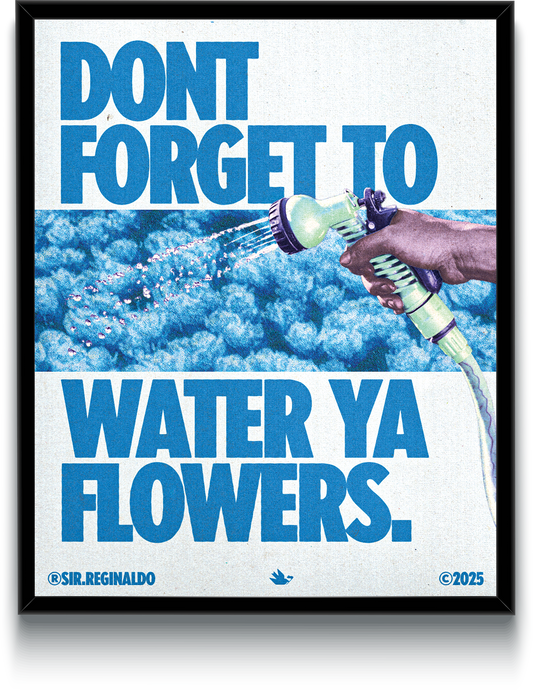 Dont Forget To Water Ya Flowers